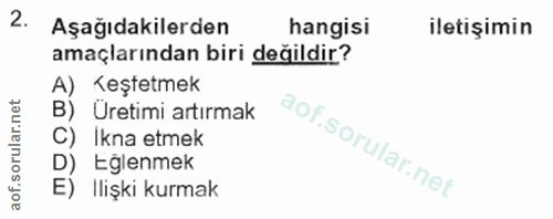 2. soru: Aşağıdakilerden hangisi iletişimin amaçlarından biri değildir? A) Keştetmek B) Uretimi artırmak C) Ikna etmek D) Eğle…