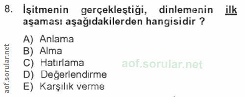 8. soru: Işitmenin gerçekleştiği, dinlemenin ilk aşaması aşağıdakilerden hangisidir ? A) Anlama B) Alma C) Hatırlama D) Değerl…