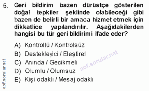 5. soru: Geri bildirim bazen dürüstçe gösterilen doğal tepkiler şeklinde olabileceği gibi bazen de belirli bir amaca hizmet et…