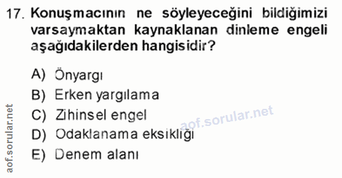 17. soru: Konuşmacının ne söyleyeceğini bildiğimizi varsaymaktan kaynaklanan dinleme engeli aşağıdakilerden hangisidir? A) Önya…