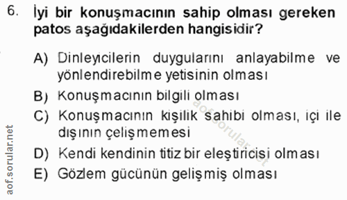 6. soru: İyi bir konuşmacının sahip olması gereken patos aşağıdakilerden hangisidir? A) Dınleyıcılerın duygularını anlayabilme…