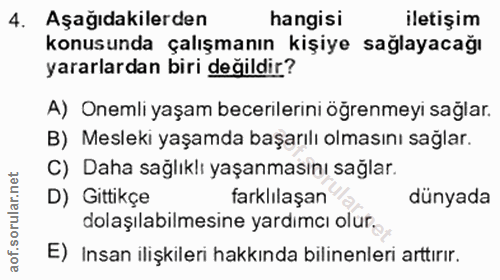 4. soru: Aşağıdakilerden hangisi iletişim konusunda çalışmanın kişiye sağlayacağı yararlardan biri değildir? A) Onemli yaşam b…