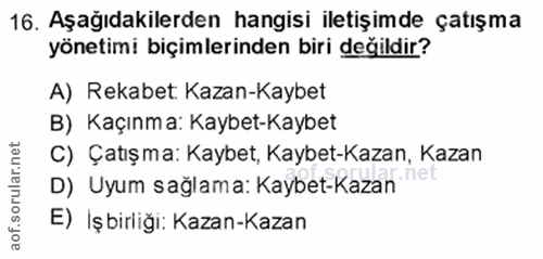 16. soru: Aşağıdakilerden hangisi iletişimde çatışma yönetimi biçimlerinden biri değildir? A) Rekabet: Kazan-Kaybet B) Kaçınma:…