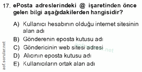 17. soru: ePosta adreslerindeki @ işaretinden önce gelen bilgi aşağıdakilerden hangisidir? A) Kullanıcı hesabının olduğu intern…