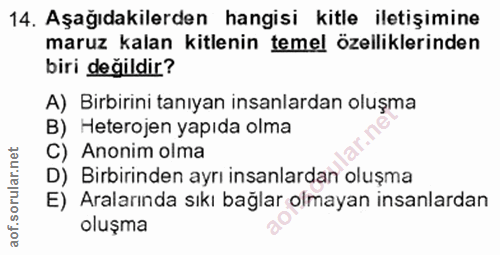 14. soru: Aşağıdakilerden hangisi kitle iletişimine maruz kalan kitlenin temel özelliklerinden biri değildir? A) Birbirini tanı…