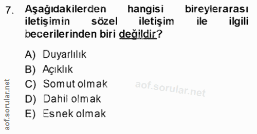 7. soru: Aşağıdakilerden hangisi bireylerarası iletişimin sözel iletişim ile ilgili becerilerinden biri değildir? A) Duyarlılı…
