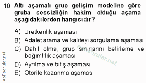 10. soru: Altı aşamalı grup gelişim modeline göre gruba sessizliğin hakim olduğu aşama aşağıdakilerden hangisidir? A) Uretkenli…