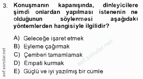 3. soru: Konuşmanın kapanışında, dinleyicilere şimdi onlardan yapılması istenenin ne olduğunun söylenmesi aşağıdaki yöntemlerd…