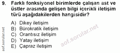 9. soru: Farklı fonksiyonel birimlerde çalışan ast ve üstler arasında gelişen bilgi içerikli iletişim türü aşağıdakilerden han…