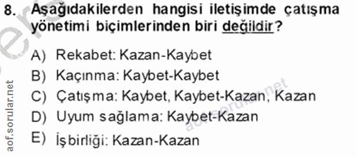 8. soru: Aşağıdakilerden hangisi iletişimde çatışma yönetimi biçimlerinden biri değildir? A) Rekabet: Kazan-Kaybet B) Kaçınma:…