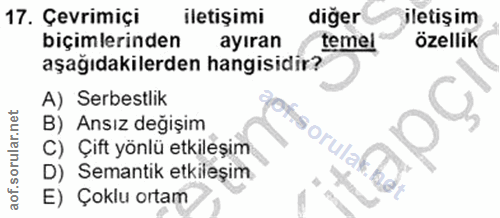 17. soru: Çevrimiçi iletişimi diger iletişim biçimlerinden ayıran temel özellik aşağıdakilerden hangisidir? A) Serbestlik B) An…