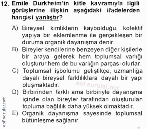12. soru: Emile Durkheim'in kitle kavramıyla ilgili görüşlerine ilişkin aşağıdaki ifadelerden hangisi yanlıştır? A) Bireysel ki…