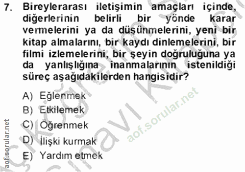 7. soru: Bireylerarası iletişimin amaçları içinde, digerlerinin belirli bir yönde karar vermelerini ya da düşünmelerini, yeni…