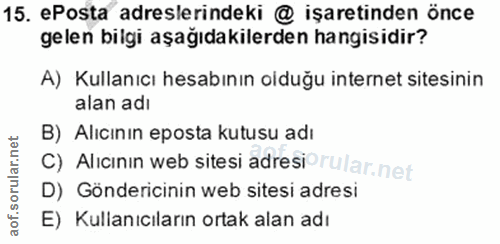 15. soru: ePosta adreslerindeki @ işaretinden önce gelen bilgi aşağıdakilerden hangisidir? A) Kullanıcı hesabının olduğu intern…