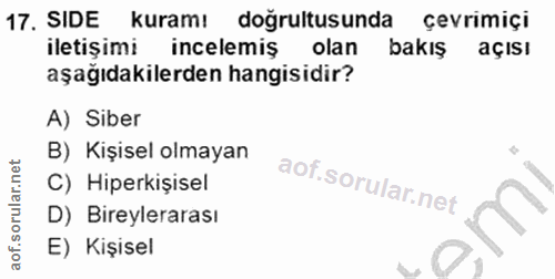 17. soru: SIDE kuram! doğrultusunda çevrimiçi iletişimi incelemiş olan bakış açIsı aşağıdakilerden hangisidir? A) Siber B) Kişi…