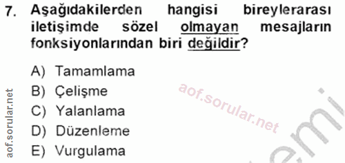 7. soru: Aşağıdakilerden hangisi bireylerarası iletişimde sözel olmayan mesajların fonksiyonlarından biri değildir? A) Tamamla…