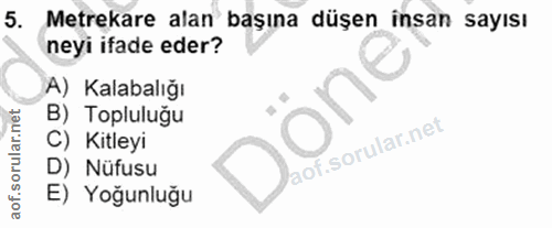 5. soru: Metrekare alan başına düşen insan sayısı neyi ifade eder? A) Kalabalığı one B) Topluluğu C) Kitleyi D) Nüfusu E) Yoğu…