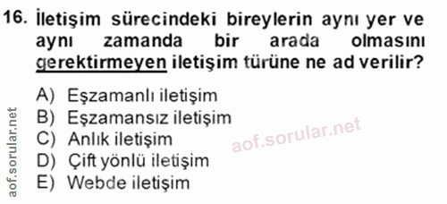 16. soru: İletişim sürecindeki bireylerin aynı yer ve aynı zamanda bir arada olmasinı gerektirmeyen iletişim türüne ne ad veril…