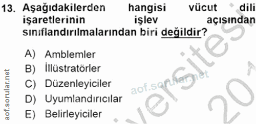 13. soru: Aşağıdakilerden hangisi vücut dili işaretlerinin işlev açışından sınıflandırılmalarından biri değildir? A) Amblemler…