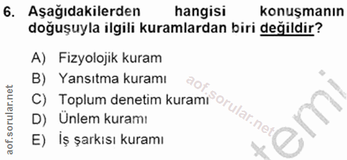 6. soru: Aşağıdakilerden hangisi konuşmanın doğuşuyla ilgili kuramlardan biri değildir? A) Fizyolojik kuram C) Toplum denetim…