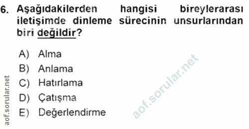 6. soru: Aşağıdakilerden hangisi bireylerarası iletişimde dinleme sürecinin unsurlarından biri değildir? A) Alma B) Anlama C)…