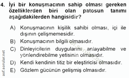 4. soru: Iyi bir konuşmacının sahip olması gereken özelliklerden biri olan patosun tanımı aşağıdakilerden hangisidir? A) Konuş…