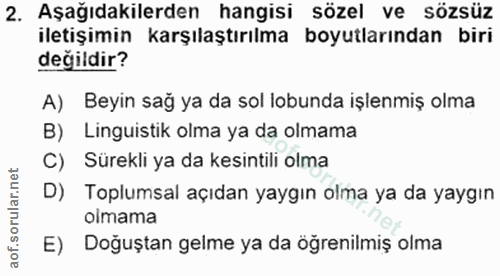 2. soru: Aşağıdakilerden hangisi sözel ve sözsüz iletişimin karşılaştırılma boyutlarından biri değildir? A) Beyin sağ ya da so…