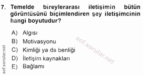 7. soru: Temelde bireylerarası iletişimin bütün görüntüsünü biçimlendiren şey iletişimcinin hangi boyutudur? A) Algısı B) Moti…