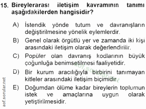 15. soru: Bireylerarası iletişim kavramının tanımı aşağıdakilerden hangisidir? A) İstendik yönde tutum ve davranışların değişti…