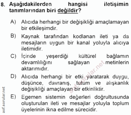 8. soru: Aşağıdakilerden hangisi iletişimin tanımlarından biri değildir? A) Alıcıda herhangi bir değişikliği amaçlamayan bir e…
