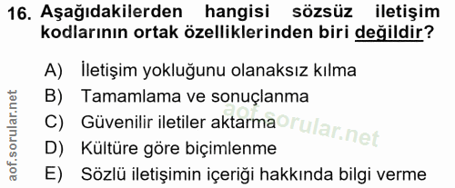 16. soru: Aşağıdakilerden hangisi sözsüz iletişim kodlarının ortak özelliklerinden biri değildir? A) İletişim yokluğunu olanaks…