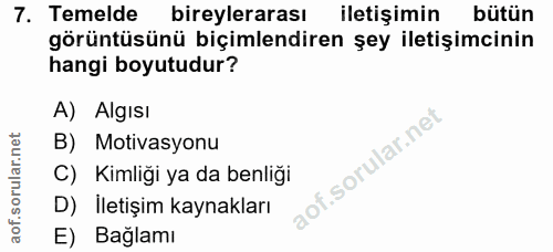 7. soru: Temelde bireylerarası iletişimin bütün görüntüsünü biçimlendiren şey iletişimcinin hangi boyutudur? A) Algısı B) Moti…