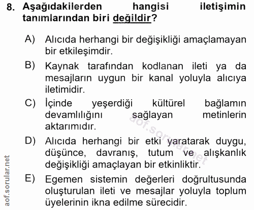 8. soru: Aşağıdakilerden hangisi iletişimin tanımlarından biri değildir? A) Alıcıda herhangi bir değişikliği amaçlamayan bir e…