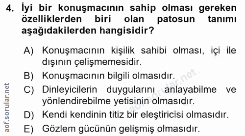 4. soru: İyi bir konuşmacının sahip olması gereken özelliklerden biri olan patosun tanımı aşağıdakilerden hangisidir? A) Konuş…