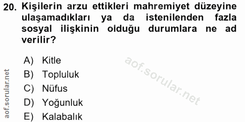 20. soru: Kaşamadarzrı tike dam istemenden yina sosyal ilişkinin olduğu durumlara ne ad verilir? A) Kitle B) Topluluk C) Nüfus…