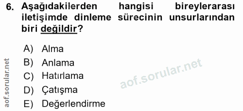 6. soru: Aşağıdakilerden hangisi bireylerarası iletişimde dinleme sürecinin unsurlarindan biri değildir? A) Alma B) Anlama C)…