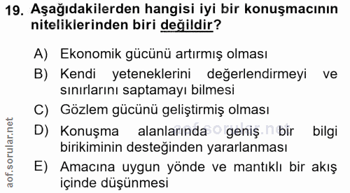 19. soru: Aşağıdakilerden hangisi iyi bir konuşmacının niteliklerinden biri değildir? A) Ekonomik gücünü artırmış olması B) Ken…