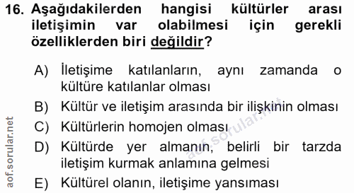 16. soru: Aşağıdakilerden hangisi kültürler arası iletişimin var olabilmesi için gerekli özelliklerden biri değildir? A) İletiş…