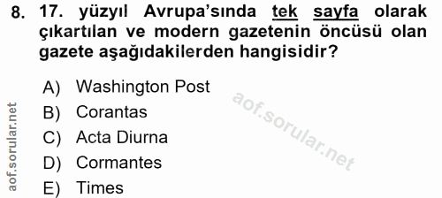 8. soru: 17. yüzyıl Avrupa'sında tek sayfa olarak çıkartılan ve modern gazetenin öncüsü olan gazete aşağıdakilerden hangisidir…
