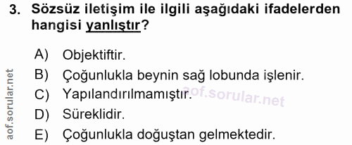 3. soru: Sözsüz iletişim ile ilgili aşağıdaki ifadelerden hangisi yanlıştır? A) Objektiftir. B) Çoğunlukla beynin sağ lobunda…