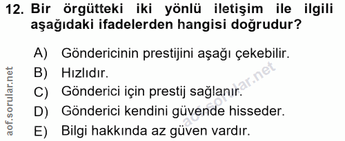 12. soru: Bir örgütteki iki yönlü iletişim ile ilgili aşağıdaki ifadelerden hangisi doğrudur? A) Göndericinin prestijini aşağı…