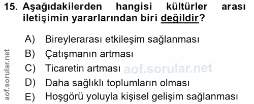 15. soru: Aşağıdakilerden hangisi kültürler arası iletişimin yararlarından biri değildir? A) Bireylerarası etkileşim sağlanması…