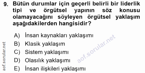 9. soru: Bütün durumlar için geçerli belirli bir liderlik tipi ve örgütsel yapının söz konusu olamayacağını söyleyen örgütsel…