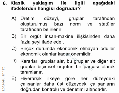 6. soru: Klasik yaklaşım ile ilgili aşağıdaki ifadelerden hangisi doğrudur? A) Uretim düzeyi, gruplar tarafından oluşturulmuş…