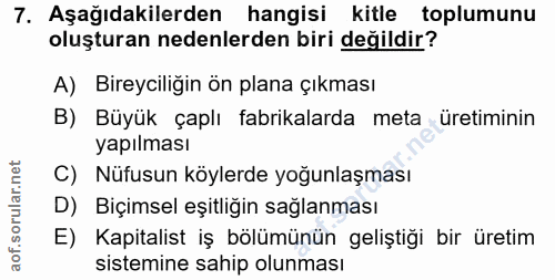 7. soru: Aşağıdakilerden hangisi kitle toplumunu oluşturan nedenlerden biri değildir? A) Bireyciliğin ön plana çıkması B) Büyü…