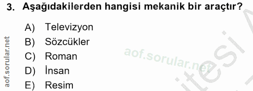 3. soru: Aşağıdakilerden hangisi mekanik bir araçtır? A) Televizyon B) Sözcükler Roman aof.sorular.ney i D) Insan E) Resim