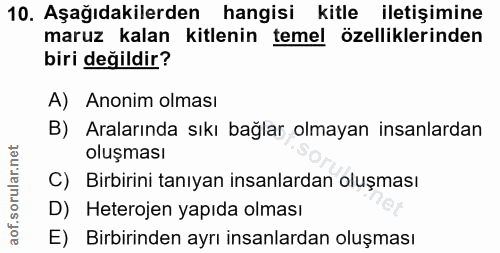 10. soru: Aşağıdakilerden hangisi kitle iletişimine maruz kalan kitlenin temel özelliklerinden biri değildir? A) Anonim olması…