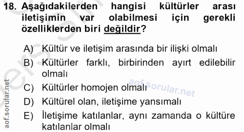 18. soru: Aşağıdakilerden hangisi kültürler arası iletişimin var olabilmesi için gerekli özelliklerden biri değildir? A) Kültür…
