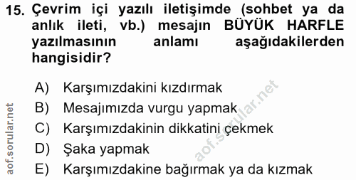 15. soru: Çevrim içi yazılı iletişimde (sohbet ya da anlık ileti, vb.) mesajın BÜYÜK HARFLE yazılmasının anlamı aşağıdakilerden…