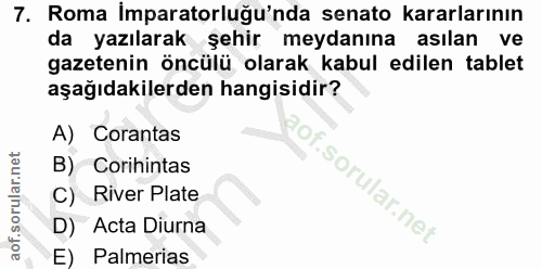 7. soru: Roma Imparatorluğu'nda senato kararlarının da yazılarak şehir meydanına asılan ve gazetenin öncülü olarak kabul edile…